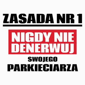 Zasada Nr 1 - Nigdy Nie Denerwuj Swojego Parkieciarza - Poduszka Biała