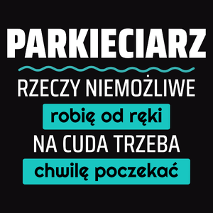 Parkieciarz - Rzeczy Niemożliwe Robię Od Ręki - Na Cuda Trzeba Chwilę Poczekać - Męska Koszulka Czarna