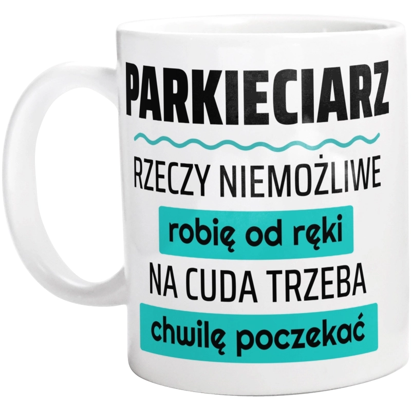 Parkieciarz - Rzeczy Niemożliwe Robię Od Ręki - Na Cuda Trzeba Chwilę Poczekać - Kubek Biały