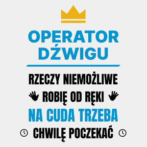 Operator Dźwigu Rzeczy Niemożliwe Robię Od Ręki - Męska Koszulka Biała