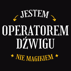 Jestem Operatorem Dźwigu Nie Magikiem - Męska Koszulka Czarna