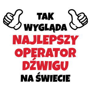 Tak Wygląda Najlepszy Operator Dźwigu Na Świecie - Kubek Biały