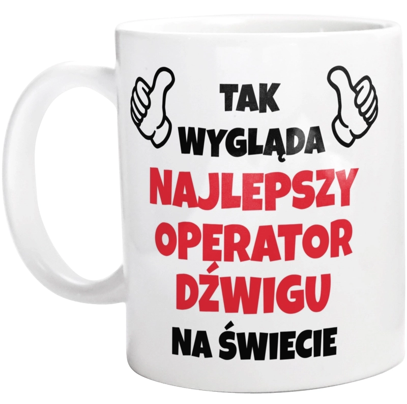 Tak Wygląda Najlepszy Operator Dźwigu Na Świecie - Kubek Biały