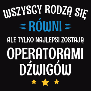 Tylko Najlepsi Zostają Operatorami Dźwigów - Męska Koszulka Czarna