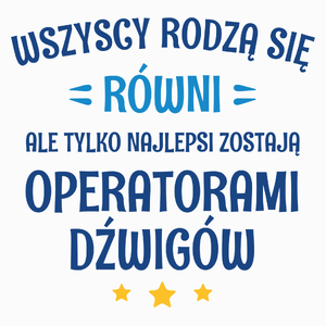 Tylko Najlepsi Zostają Operatorami Dźwigów - Poduszka Biała