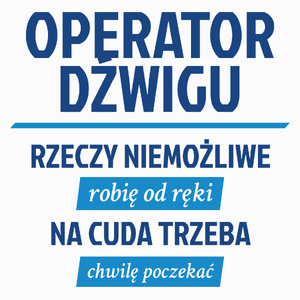 Operator Dźwigu - Rzeczy Niemożliwe Robię Od Ręki - Na Cuda Trzeba Chwilę Poczekać - Poduszka Biała