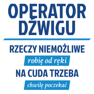 Operator Dźwigu - Rzeczy Niemożliwe Robię Od Ręki - Na Cuda Trzeba Chwilę Poczekać - Kubek Biały