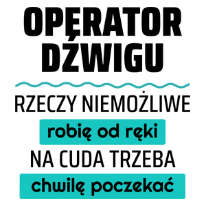 Operator Dźwigu - Rzeczy Niemożliwe Robię Od Ręki - Na Cuda Trzeba Chwilę Poczekać - Kubek Biały