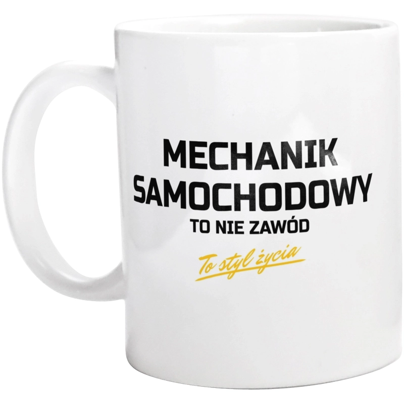 Mechanik Samochodowy To Nie Zawód - To Styl Życia - Kubek Biały