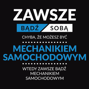 Zawsze Bądź Sobą, Chyba Że Możesz Być Mechanikiem Samochodowym - Męska Koszulka Czarna