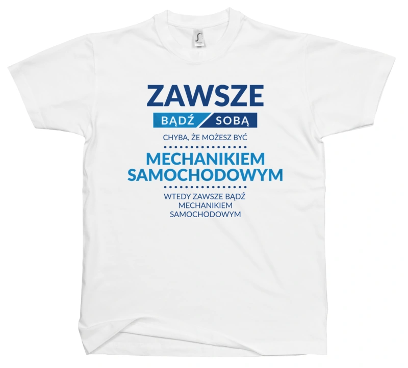 Zawsze Bądź Sobą, Chyba Że Możesz Być Mechanikiem Samochodowym - Męska Koszulka Biała