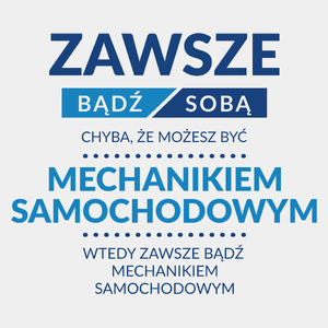 Zawsze Bądź Sobą, Chyba Że Możesz Być Mechanikiem Samochodowym - Męska Koszulka Biała