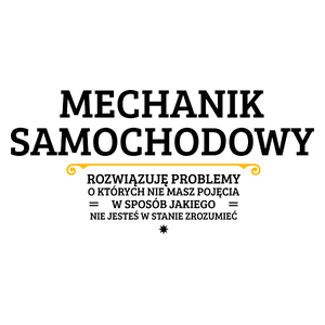 Mechanik Samochodowy - Rozwiązuje Problemy O Których Nie Masz Pojęcia - Kubek Biały