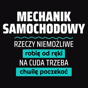 Mechanik Samochodowy - Rzeczy Niemożliwe Robię Od Ręki - Na Cuda Trzeba Chwilę Poczekać - Męska Koszulka Czarna