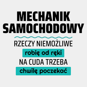 Mechanik Samochodowy - Rzeczy Niemożliwe Robię Od Ręki - Na Cuda Trzeba Chwilę Poczekać - Męska Koszulka Biała