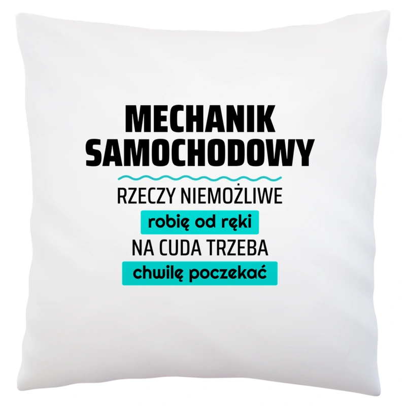 Mechanik Samochodowy - Rzeczy Niemożliwe Robię Od Ręki - Na Cuda Trzeba Chwilę Poczekać - Poduszka Biała