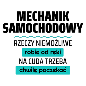 Mechanik Samochodowy - Rzeczy Niemożliwe Robię Od Ręki - Na Cuda Trzeba Chwilę Poczekać - Kubek Biały