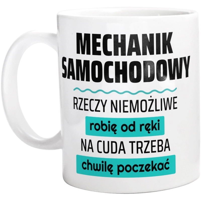 Mechanik Samochodowy - Rzeczy Niemożliwe Robię Od Ręki - Na Cuda Trzeba Chwilę Poczekać - Kubek Biały