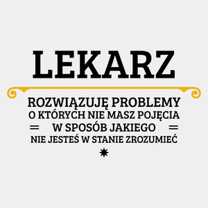 Lekarz - Rozwiązuje Problemy O Których Nie Masz Pojęcia - Męska Koszulka Biała