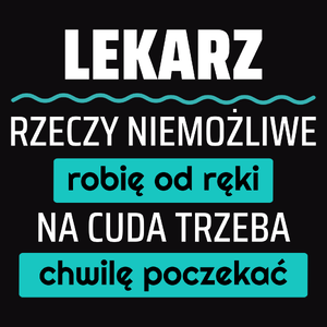 Lekarz - Rzeczy Niemożliwe Robię Od Ręki - Na Cuda Trzeba Chwilę Poczekać - Męska Koszulka Czarna