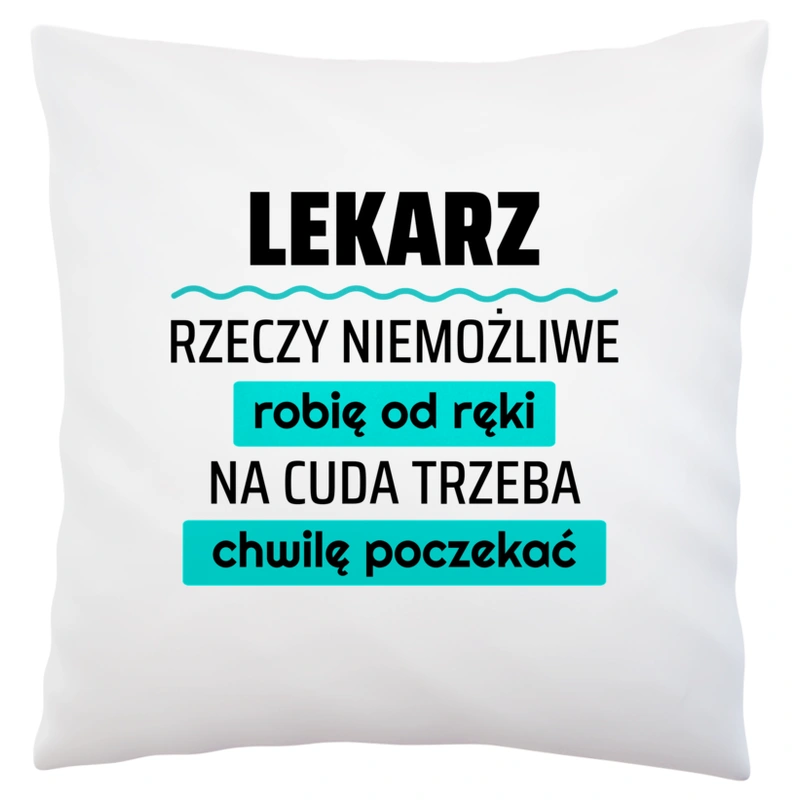 Lekarz - Rzeczy Niemożliwe Robię Od Ręki - Na Cuda Trzeba Chwilę Poczekać - Poduszka Biała