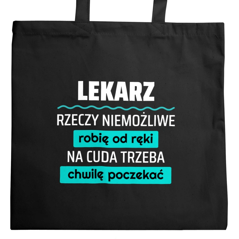 Lekarz - Rzeczy Niemożliwe Robię Od Ręki - Na Cuda Trzeba Chwilę Poczekać - Torba Na Zakupy Czarna