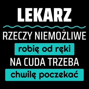 Lekarz - Rzeczy Niemożliwe Robię Od Ręki - Na Cuda Trzeba Chwilę Poczekać - Torba Na Zakupy Czarna