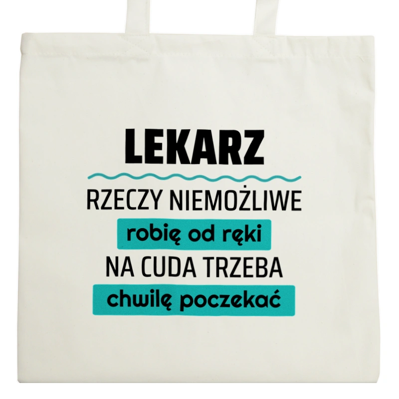 Lekarz - Rzeczy Niemożliwe Robię Od Ręki - Na Cuda Trzeba Chwilę Poczekać - Torba Na Zakupy Natural