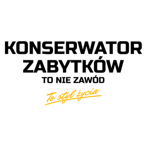 Konserwator Zabytków To Nie Zawód - To Styl Życia - Kubek Biały