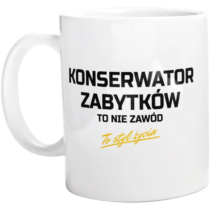 Konserwator Zabytków To Nie Zawód - To Styl Życia - Kubek Biały