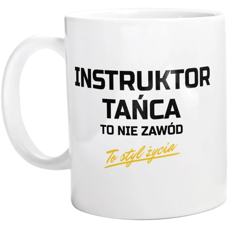 Instruktor Tańca To Nie Zawód - To Styl Życia - Kubek Biały