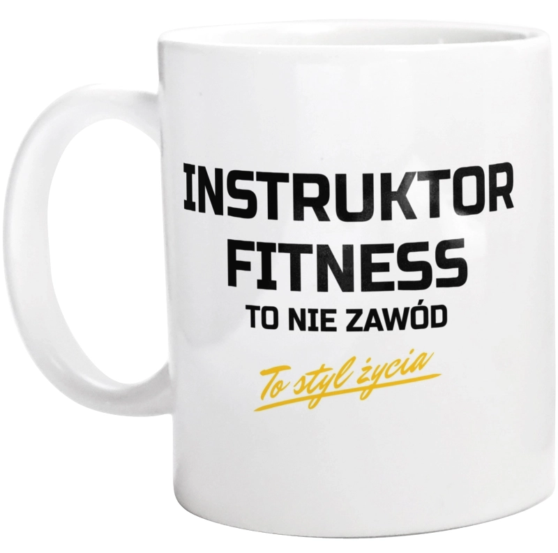 Instruktor Fitness To Nie Zawód - To Styl Życia - Kubek Biały