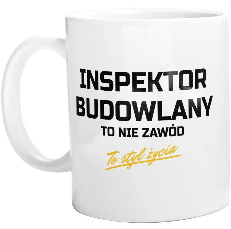 Inspektor Budowlany To Nie Zawód - To Styl Życia - Kubek Biały