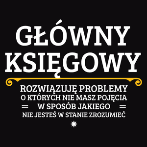 Główny Księgowy - Rozwiązuje Problemy O Których Nie Masz Pojęcia - Męska Koszulka Czarna