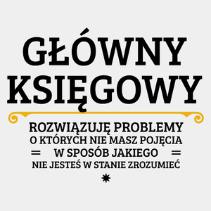 Główny Księgowy - Rozwiązuje Problemy O Których Nie Masz Pojęcia - Męska Koszulka Biała