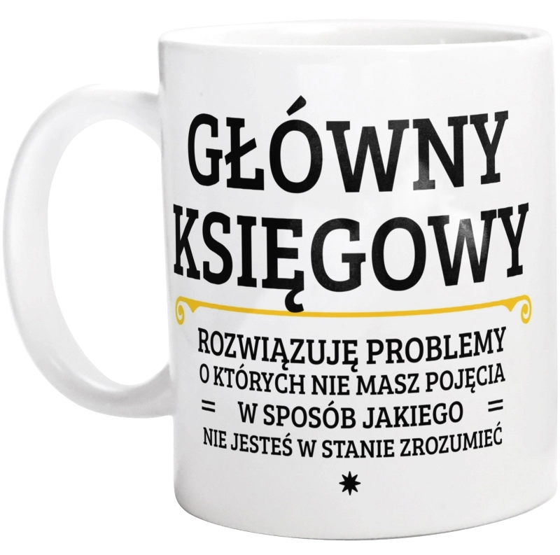 Główny Księgowy - Rozwiązuje Problemy O Których Nie Masz Pojęcia - Kubek Biały