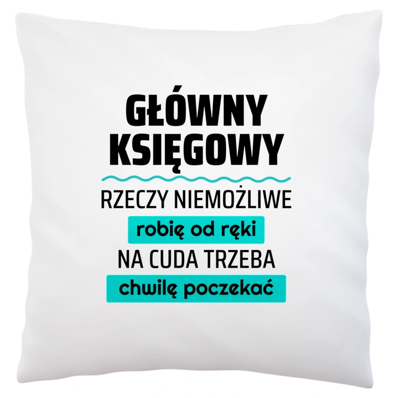 Główny Księgowy - Rzeczy Niemożliwe Robię Od Ręki - Na Cuda Trzeba Chwilę Poczekać - Poduszka Biała