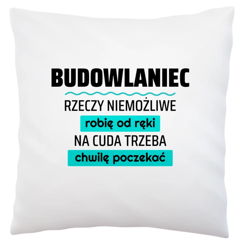 Budowlaniec - Rzeczy Niemożliwe Robię Od Ręki - Na Cuda Trzeba Chwilę Poczekać - Poduszka Biała