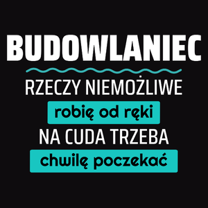 Budowlaniec - Rzeczy Niemożliwe Robię Od Ręki - Na Cuda Trzeba Chwilę Poczekać - Męska Bluza z kapturem Czarna