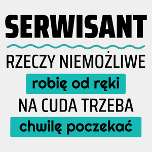 Serwisant - Rzeczy Niemożliwe Robię Od Ręki - Na Cuda Trzeba Chwilę Poczekać - Męska Koszulka Biała