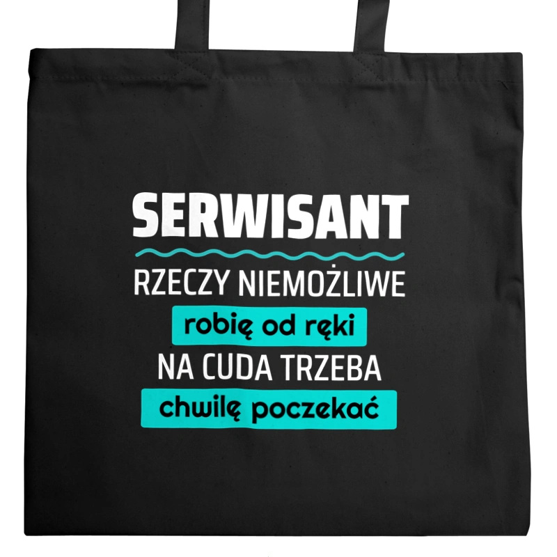 Serwisant - Rzeczy Niemożliwe Robię Od Ręki - Na Cuda Trzeba Chwilę Poczekać - Torba Na Zakupy Czarna