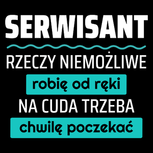 Serwisant - Rzeczy Niemożliwe Robię Od Ręki - Na Cuda Trzeba Chwilę Poczekać - Torba Na Zakupy Czarna