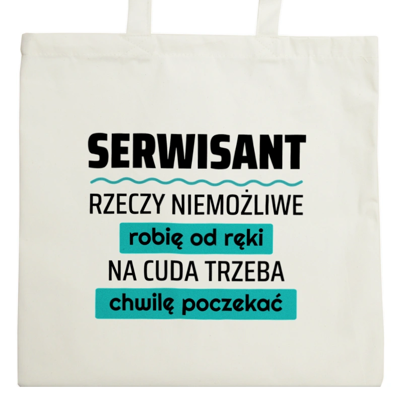 Serwisant - Rzeczy Niemożliwe Robię Od Ręki - Na Cuda Trzeba Chwilę Poczekać - Torba Na Zakupy Natural