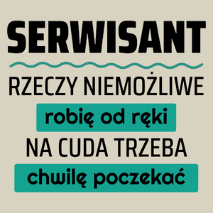 Serwisant - Rzeczy Niemożliwe Robię Od Ręki - Na Cuda Trzeba Chwilę Poczekać - Torba Na Zakupy Natural