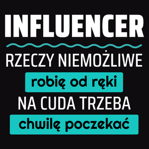 Influencer - Rzeczy Niemożliwe Robię Od Ręki - Na Cuda Trzeba Chwilę Poczekać - Męska Koszulka Czarna