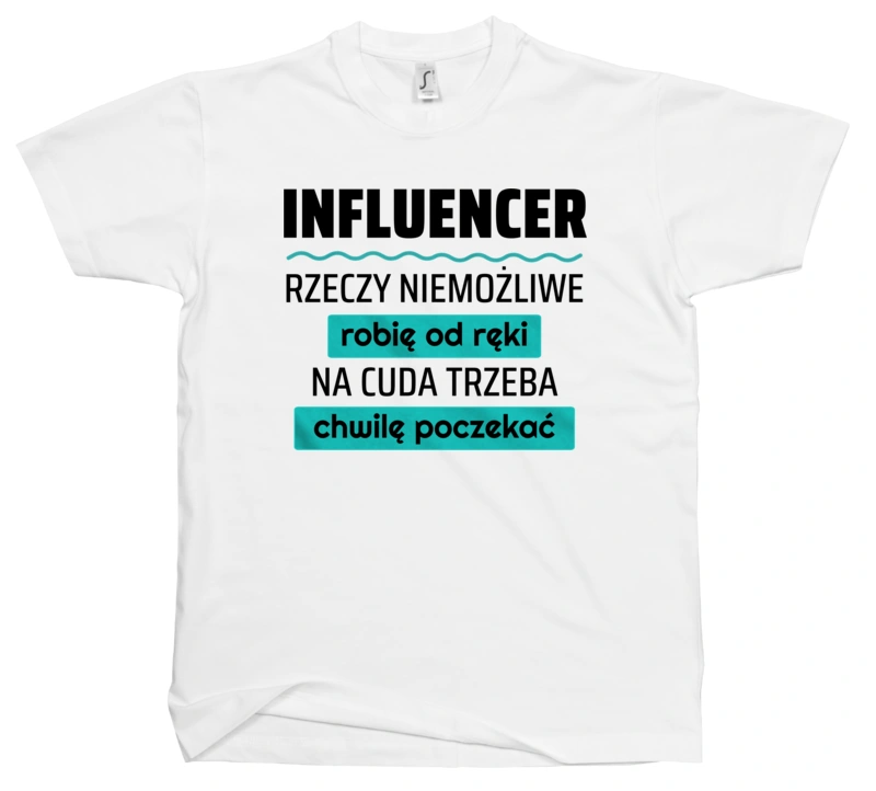 Influencer - Rzeczy Niemożliwe Robię Od Ręki - Na Cuda Trzeba Chwilę Poczekać - Męska Koszulka Biała