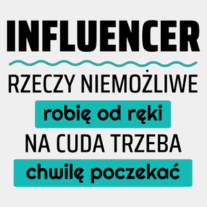 Influencer - Rzeczy Niemożliwe Robię Od Ręki - Na Cuda Trzeba Chwilę Poczekać - Męska Koszulka Biała