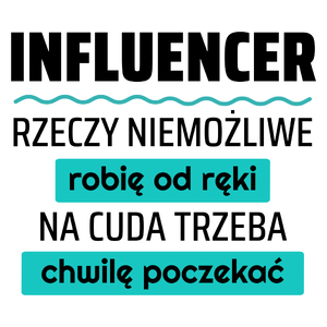 Influencer - Rzeczy Niemożliwe Robię Od Ręki - Na Cuda Trzeba Chwilę Poczekać - Kubek Biały