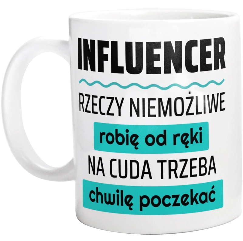 Influencer - Rzeczy Niemożliwe Robię Od Ręki - Na Cuda Trzeba Chwilę Poczekać - Kubek Biały