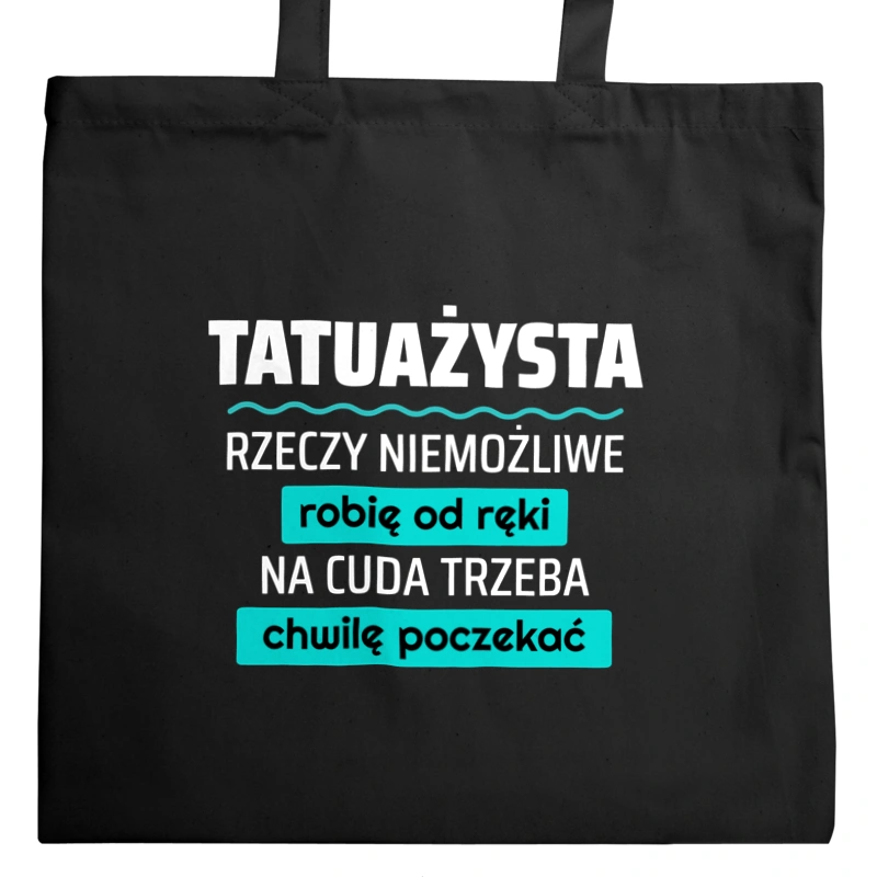 Tatuażysta - Rzeczy Niemożliwe Robię Od Ręki - Na Cuda Trzeba Chwilę Poczekać - Torba Na Zakupy Czarna